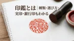 印鑑とは何かを解説します。実印・銀行印の種類や選び方がわかる