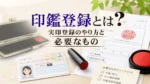 印鑑登録とは？実印登録のやり方と必要なもの